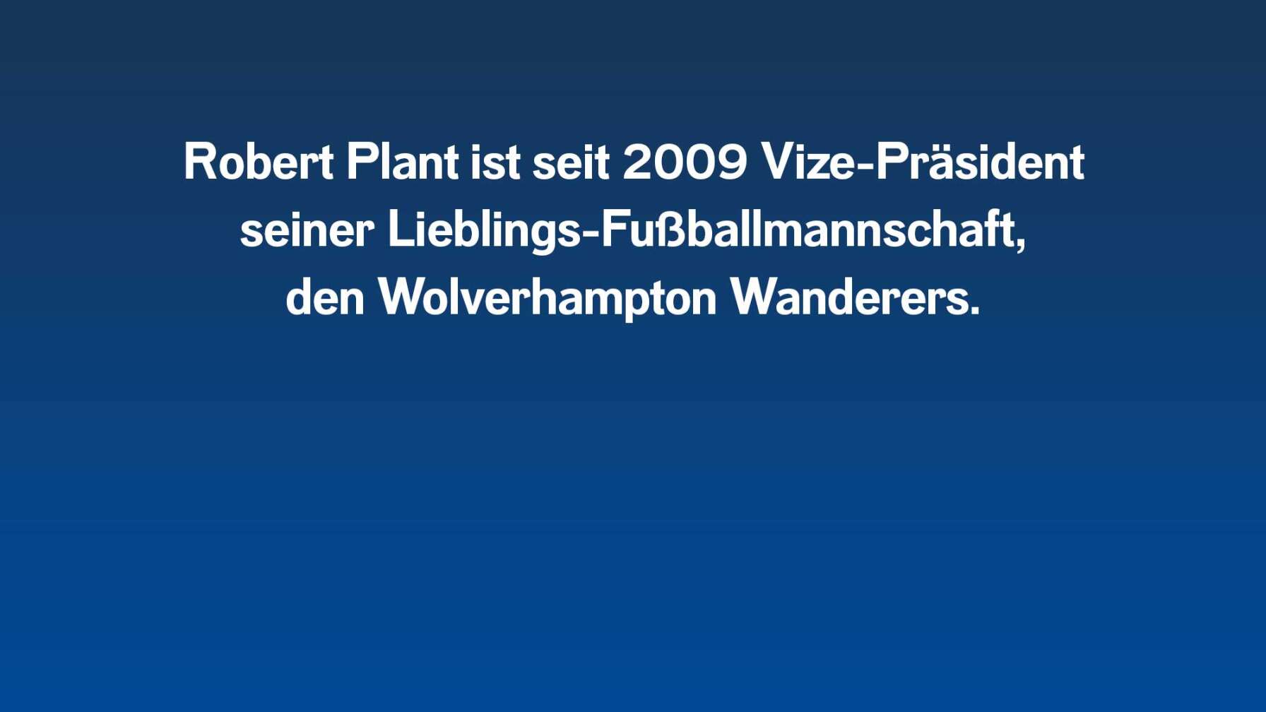 Robert Plant ist seit 2009 Vize-Präsident seiner Lieblings-Fußballmannschaft, den Wolverhampton Wanderers.