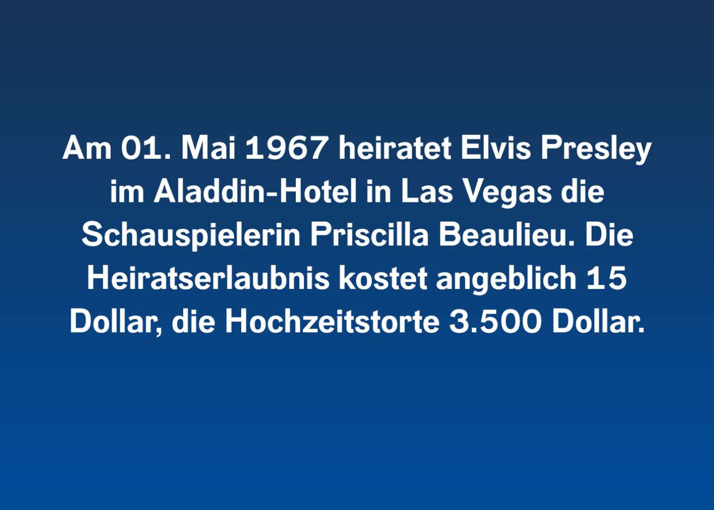 Am 01. Mai 1967 heiratet Elvis Presley im Aladdin-Hotel in Las Vegas die Schauspielerin Priscilla Beaulieu. Die Heiratserlaubnis kostet angeblich 15 Dollar, die Hochzeitstorte 3.500 Dollar.